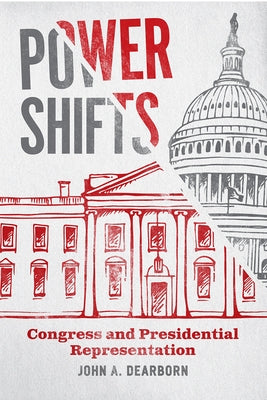 Power Shifts: Congress and Presidential Representation by Dearborn, John A.