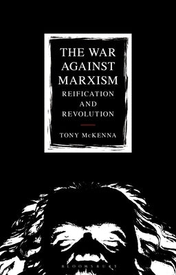 The War Against Marxism: Reification and Revolution by McKenna, Tony