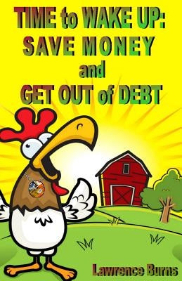 TIME to WAKE UP: SAVE MONEY and GET OUT of DEBT by Burns, Lawrence