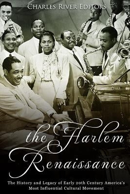 The Harlem Renaissance: The History and Legacy of Early 20th Century America's Most Influential Cultural Movement by Charles River
