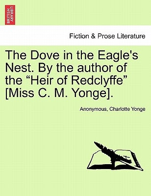 The Dove in the Eagle's Nest. by the Author of the Heir of Redclyffe [miss C. M. Yonge]. Vol. II by Anonymous