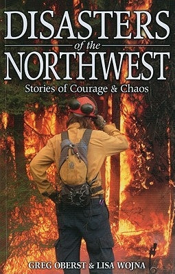 Disasters of the Northwest: Stories of Courage & Chaos by Oberst, Greg