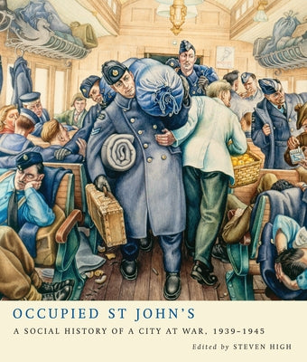 Occupied St John's: A Social History of a City at War, 1939-1945 by High, Steven