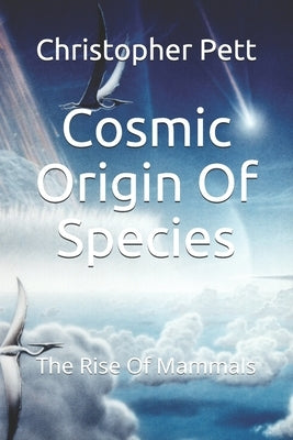 Cosmic Origin Of Species: The Rise Of Mammals by Pett, Christopher