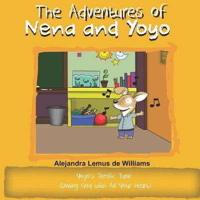The Adventures of Nena and Yoyo Yoyo's Terrific Tune: (Loving God with All Your Heart) by Williams, Alejandra Lemus de