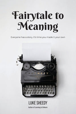 Fairytale to Meaning by Sheedy, Luke