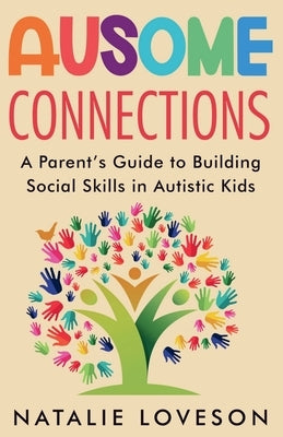 Ausome Connections A Parent's Guide to Building Social Skills in Autistic Kids by Loveson, Natalie
