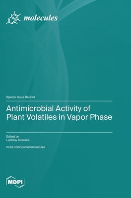 Antimicrobial Activity of Plant Volatiles in Vapor Phase by Kokoska, Ladislav