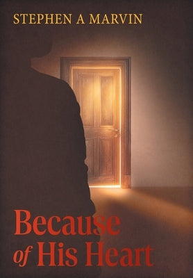 Because of His Heart by Marvin, Stephen A.