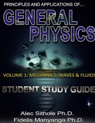Principles and Applications of General Physics. Volume 1: Mechanics, Waves and Fluids by Sithole, Alec