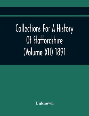 Collections For A History Of Staffordshire (Volume Xii) 1891 by Unknown