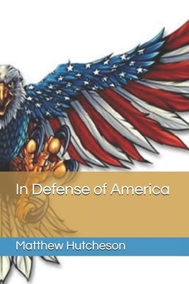 In Defense of America by Hutcheson, Matthew D.
