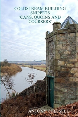 Coldstream Building Snippets 'Cans, Quoins and Coursers' by Chessell, Antony