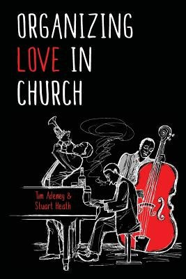 Organizing Love in Church by Adeney, Tim