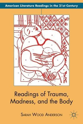 Readings of Trauma, Madness, and the Body by Anderson, S.