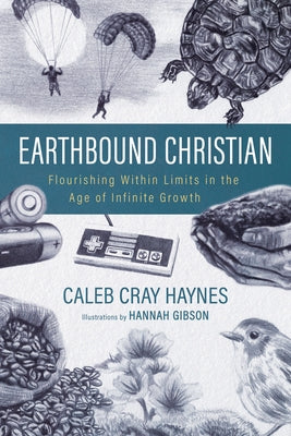 Earthbound Christian: Flourishing Within Limits in the Age of Infinite Growth by Haynes, Caleb Cray
