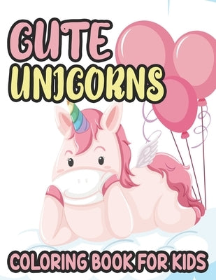 Cute Unicorns Coloring Book For Kids: Lovable Unicorn Illustrations And Designs To Color, Adorable Coloring Sheets For Girls by Bookappy