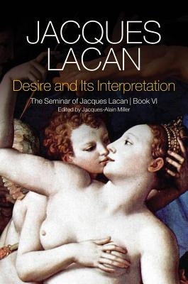 Desire and Its Interpretation: The Seminar of Jacques Lacan, Book VI by Lacan, Jacques