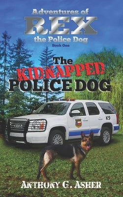 The Adventures of Rex the Police Dog: The Kidnapped Police Dog by Asher Author, Anthony Gerard
