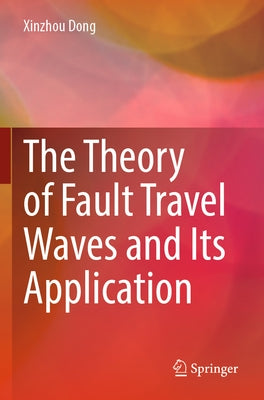 The Theory of Fault Travel Waves and Its Application by Dong, Xinzhou