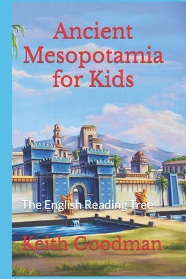 Ancient Mesopotamia for Kids: The English Reading Tree by Goodman, Keith