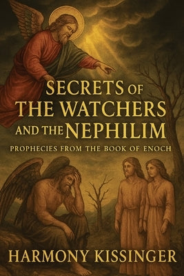 Secrets of the Watchers and the Nephilim: Prophecies from the Book of Enoch by Kissinger, Harmony