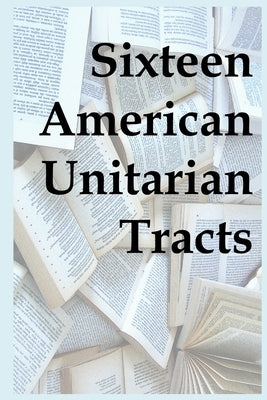 Sixteen American Unitarian Tracts by Authors, Various