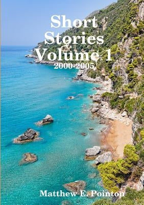 Short Stories Volume 1: 2000-2005 by Pointon, Matthew
