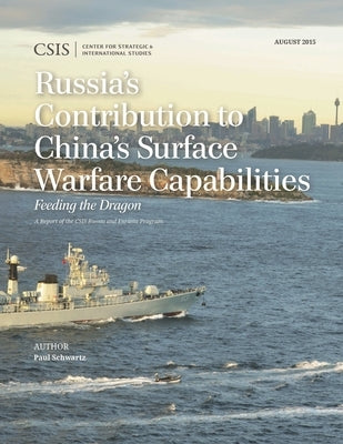 Russia's Contribution to China's Surface Warfare Capabilities: Feeding the Dragon by Schwartz, Paul