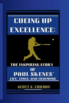 Cueing Up Excellence: The Inspiring Story of Paul Skenes' Life, Times and Triumphs by S. Cordon, Scott