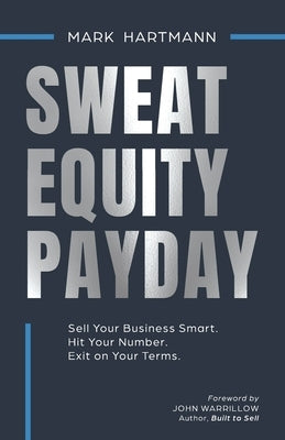 Sweat Equity Payday: Sell Your Business Smart. Hit Your Number. Exit on Your Terms. by Buritz, Shannon