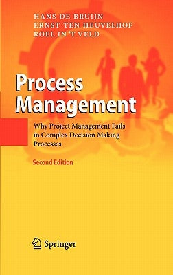 Process Management: Why Project Management Fails in Complex Decision Making Processes by de Bruijn, Hans