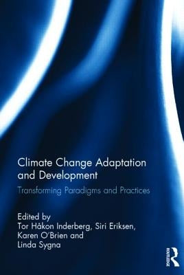 Climate Change Adaptation and Development: Transforming Paradigms and Practices by Inderberg, Tor Håkon