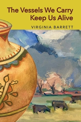 The Vessels We Carry Keep Us Alive by Barrett, Virginia