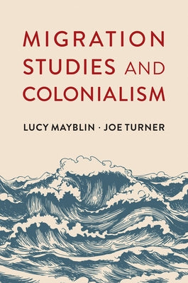 Migration Studies and Colonialism by Mayblin, Lucy