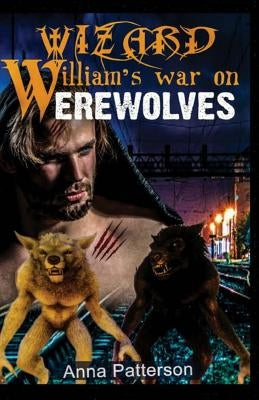 Wizard William's War on Werewolves by Patterson, Anna