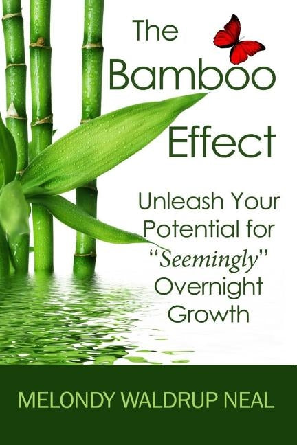 The Bamboo Effect: Unleash Your Potential for "Seemingly" Overnight Growth by Neal, Melondy Jeanine