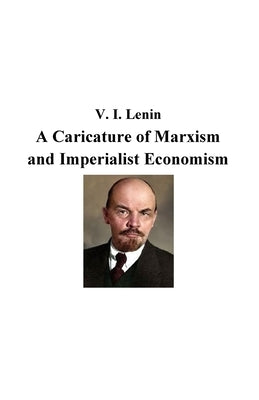 A Caricature of Marxism and Imperialist Economism by Lenin, Vladimir