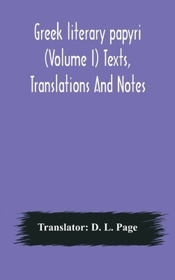 Greek Literary Papyri (Volume I) Texts, Translations And Notes by D L Page