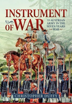 Instrument of War: Volume 1 - The Austrian Army in the Seven Years War by Duffy, Christopher