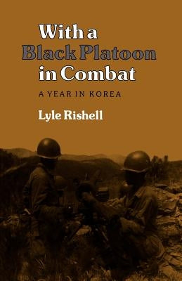 With a Black Platoon in Combat: A Year in Korea by Rishell, Lyle