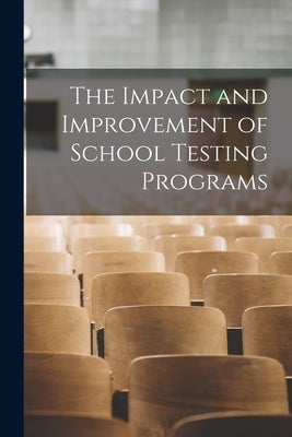The Impact and Improvement of School Testing Programs by Anonymous
