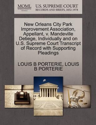 New Orleans City Park Improvement Association, Appellant, V. Mandeville Detiege, Individually and on U.S. Supreme Court Transcript of Record with Supp by Porterie, Louis B.