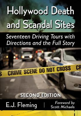 Hollywood Death and Scandal Sites: Seventeen Driving Tours with Directions and the Full Story, 2d ed. by Fleming, E. J.