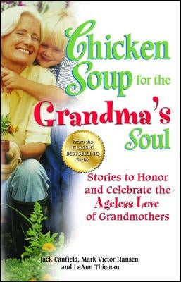 Chicken Soup for the Grandma's Soul: Stories to Honor and Celebrate the Ageless Love of Grandmothers by Canfield, Jack