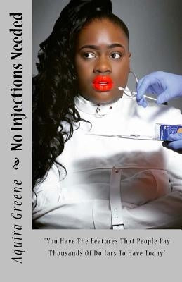 No Injections Needed: You have the features people pay thousands of dollars to have today by Greene, Aquira S.