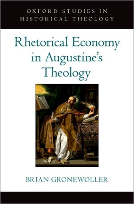 Rhetorical Economy in Augustine's Theology by Gronewoller, Brian
