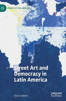 Street Art and Democracy in Latin America by Dabène, Olivier