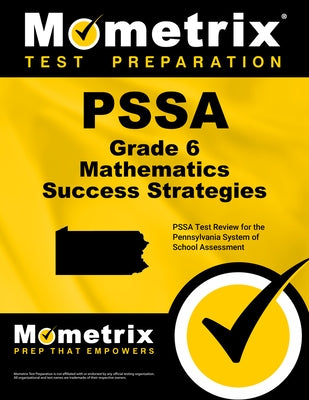 Pssa Grade 6 Mathematics Success Strategies Study Guide: Pssa Test Review for the Pennsylvania System of School Assessment by Mometrix Math Assessment Test Team