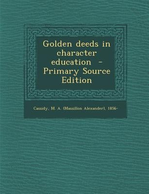 Golden Deeds in Character Education by Cassidy, M. a. (Massillon Alexander) 18